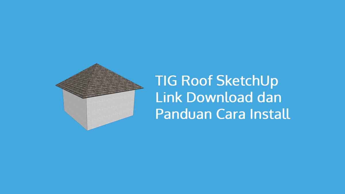TIG Roof SketchUp Link Download dan Panduan Cara Install