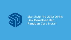 SketchUp Pro 2022 Dirilis Termasuk Link Download & Panduan Install